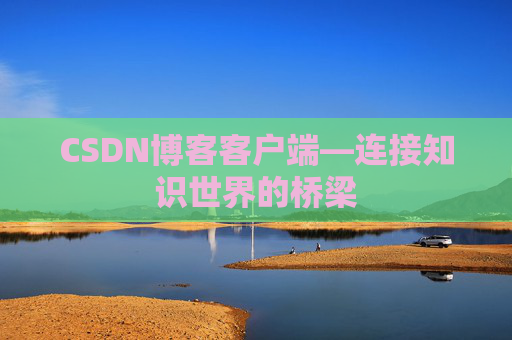 CSDN博客客户端—连接知识世界的桥梁