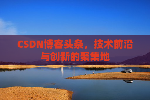 CSDN博客头条，技术前沿与创新的聚集地